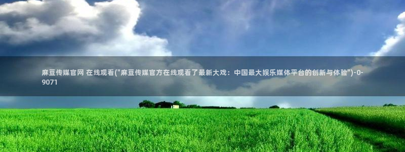 麻豆传媒影视官网地址：麻豆传媒官网 在线观看(\