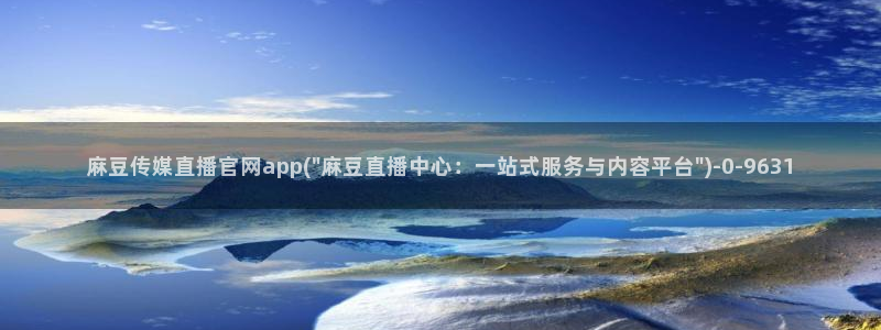 台湾麻豆传媒app官网：麻豆传媒直播官网app(\