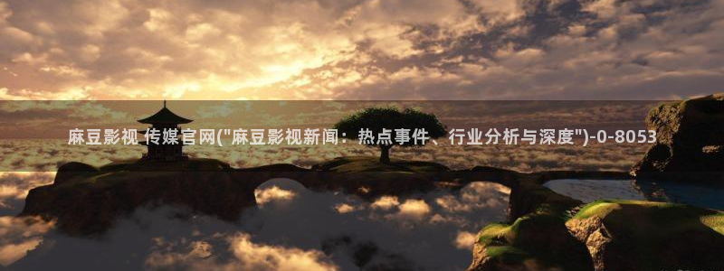 麻豆传媒 官网 成人：麻豆影视 传媒官网(\