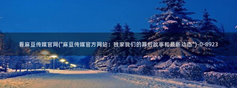麻豆传媒官网入口免费：看麻豆传媒官网(\