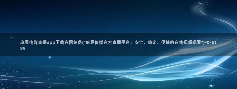 mdapp麻豆传媒官网：麻豆传媒直播app下载官网免费(\