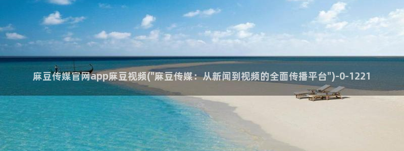 麻豆传媒印画官网：麻豆传媒官网app麻豆视频(\
